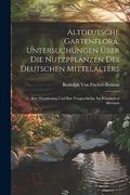 Altdeutsche Gartenflora; Untersuchungen Über die Nutzpflanzen des Deutschen Mittelalters: Ihre Wanderung und Ihre Vorgeschichte im Klassischen Altertum (en Alemán)