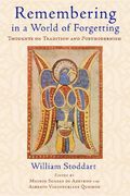 Remembering in a World of Forgetting: Thoughts on Tradition and Postmodernism
