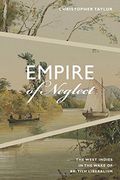 Empire of Neglect: The West Indies in the Wake of British Liberalism (Radical Americas) 