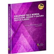 Orlando Fals Borda. Educación, Ciencia y Cultura (Textos Claves)