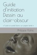 Guide d'initiation Dessin au clair-obscur: Fusain et pastel blanc sur papier teinté (en Francés)