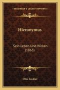 Hieronymus: Sein Leben Und Wirken (1865) (en Alemán)