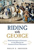 Riding With George: Sportsmanship & Chivalry in the Making of America's First President (en Inglés)