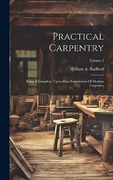 Practical Carpentry: Being a Complete, Up-To-Date Explanation of Modern Carpentry; Volume 2 (en Inglés)