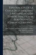 Esploracion de la Costa de Llanquihue i Archipielago de Chiloe, Practicada por Orden del Supremo Gobierno.