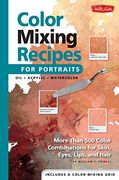 Color Mixing Recipes for Portraits: More Than 500 Color Combinations for Skin, Eyes, Lips & Hair 