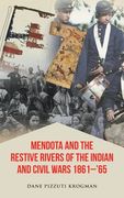 Mendota and the Restive Rivers of the Indian and Civil Wars 1861-'65 (en Inglés)