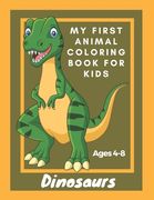 My First Animal Coloring Book for Kids Ages 4-8 Dinosaurs: The Big Dinosaur Coloring Book for Kids (Girls and Boys) Children's Animal Books