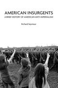 American Insurgents: A Brief History of American Anti-Imperialism