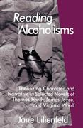 Reading Alcoholisms: Theorizing Character and Narrative in Selected Novels of Thomas Hardy, James Joyce, and Virginia Woolf (en Inglés)