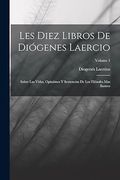 Les Diez Libros de Diógenes Laercio: Sobre las Vidas, Opiniónes y Sentencias de los Filósofes mas Ilustres; Volume 1