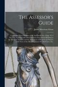 The Assessor's Guide [microform]: Containing Those Portions of the Assessment Act, Chap. 23, 4 Ed. VII, Together With Other Statutory Enactments Relat (en Inglés)