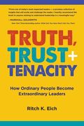 Truth, Trust + Tenacity: How Ordinary People Become Extraordinary Leaders (en Inglés)