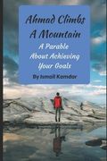 Ahmad Climbs A Mountain: A Parable About Achieving Your Goals (en Inglés)