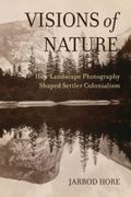 Visions of Nature: How Landscape Photography Shaped Settler Colonialism (en Inglés)