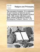 the counsels of wisdom. or a collection of such maxims of solomon as are most necessary for the prudent conduct of life. with proper reflections upon