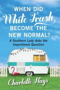 When Did White Trash Become the New Normal?: A Southern Lady Asks the Impertinent Question (en Inglés)