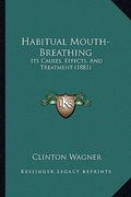habitual mouth-breathing: its causes, effects, and treatment (1881) (en Inglés)