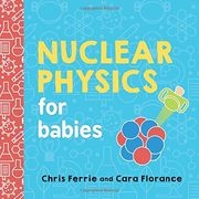 Nuclear Physics for Babies: A Simple Introduction to the Nucleus of an Atom From the #1 Science Author for Kids (Stem and Science Gift for Scientists) (Baby University) (en Inglés)