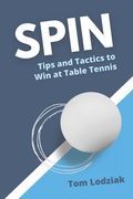 Spin: Tips and tactics to win at table tennis (en Inglés)