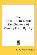 the book of the dead: the chapters of coming forth by day (en Inglés)