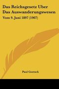 Das Reichsgesetz Uber Das Auswanderungswesen: Vom 9. Juni 1897 (1907) (en Alemán)