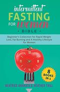 Intermittent Fasting for Women Bible: 8 Books in 1: Beginner's Collection for Rapid Weight Loss, fat Burning and a Healthy Lifestyle for Women 