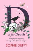 D Is for Death: Mortality Explored: Stories, Insights and Reflections