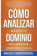 Cómo Analizar a las Personas y Dominio del Lenguaje Corporal 2 en 1: Una Guía Práctica Para Leer a las Personas, la Inteligencia Emocional (Ie) y.   Psicología Oscura y Protección del la m)