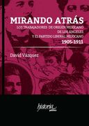 Mirando Atrás. Los Trabajadores de Origen Mexicano de los ÍNgeles y el Partido Liberal Mexicano, 1905-1911