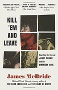 Kill 'em and Leave: Searching for James Brown and the American Soul (en Inglés)