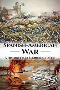 Spanish American War: A History From Beginning to End (en Inglés)