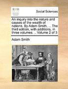 an  inquiry into the nature and causes of the wealth of nations. by adam smith, ... the third edition, with additions, in three volumes. .. volume 2 o