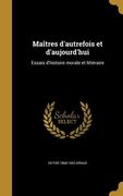 Maîtres d'autrefois et d'aujourd'hui: Essais d'histoire morale et littéraire (en Francés)