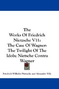 the works of friedrich nietzsche v11: the case of wagner: the twilight of the idols; nietsche contra wagner (en Inglés)
