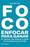 FOCO: Enfocar para ganar . El camino más directo hacia el éxito en la empresa y en la vida