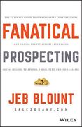 Fanatical Prospecting: The Ultimate Guide to Opening Sales Conversations and Filling the Pipeline by Leveraging Social Selling, Telephone, Email, Text, and Cold Calling (Jeb Blount) 