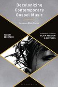 Decolonizing Contemporary Gospel Music: A Black British Revolutionary Praxis (Bloomsbury Studies in Black Religion and Cultures) (en Inglés)