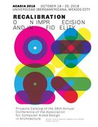 Acadia 2018 Recalibration: on imprecision and infidelity: Project Catalog of the 38th Annual Conference of the Association for Computer Aided Des (en Inglés)