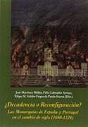 ¿Decadencia o Reconfiguración? Las Monarquías de España y Portugal en el cambio de siglo. 1640 - 1724 (La Corte en Europa)
