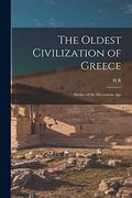 The Oldest Civilization of Greece: Studies of the Mycenaean age