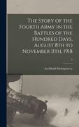 The Story of the Fourth Army in the Battles of the Hundred Days, August 8th to November 11th, 1918; 1 (en Inglés)