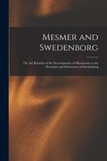 Mesmer and Swedenborg: Or, the Relation of the Developments of Mesmerism to the Doctrines and Disclosures of Swedenborg (en Inglés)
