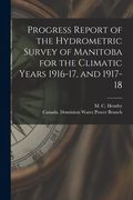 Progress Report of the Hydrometric Survey of Manitoba for the Climatic Years 1916-17, and 1917-18 [microform] (en Inglés)