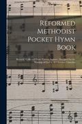Reformed Methodist Pocket Hymn Book: Revised; Collected From Various Authors; Designed for the Worship of God in All Christian Churches (en Inglés)