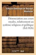 Dénonciation Aux Cours Royales, Relativement Au Système Religieux Et Politique (en Francés)