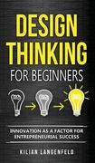 Design Thinking for Beginners: Innovation as a factor for entrepreneurial success (en Inglés)