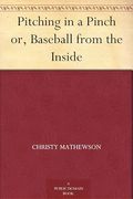 Pitching in a Pinch; Or, Baseball From the Inside (en Inglés)
