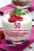 50 Ricette che prevengono e rimuovo le verruche e i funghi: Rimuovi velocemente e senza dolore le verruche e i funghi con cibi naturali