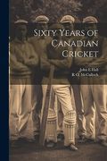 Sixty Years of Canadian Cricket (en Inglés)